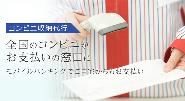 コンビニ収納代行 全国のコンビニがお支払いの窓口に モバイルバンキングでご自宅からもお支払い