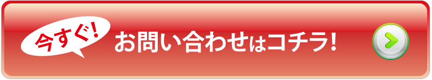 今すぐ！お問い合わせはコチラ！